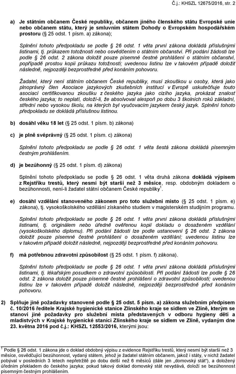 a) zákona); listinami, tj. průkazem totožnosti nebo osvědčením o státním občanství. Při podání žádosti lze podle 26 odst.