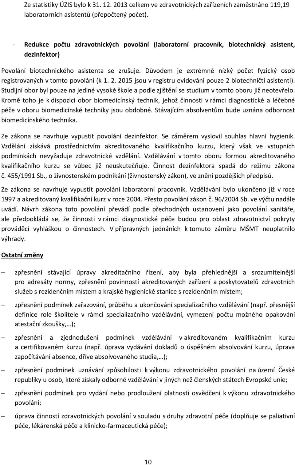 Důvodem je extrémně nízký počet fyzický osob registrovaných v tomto povolání (k 1. 2. 2015 jsou v registru evidováni pouze 2 biotechničtí asistenti).