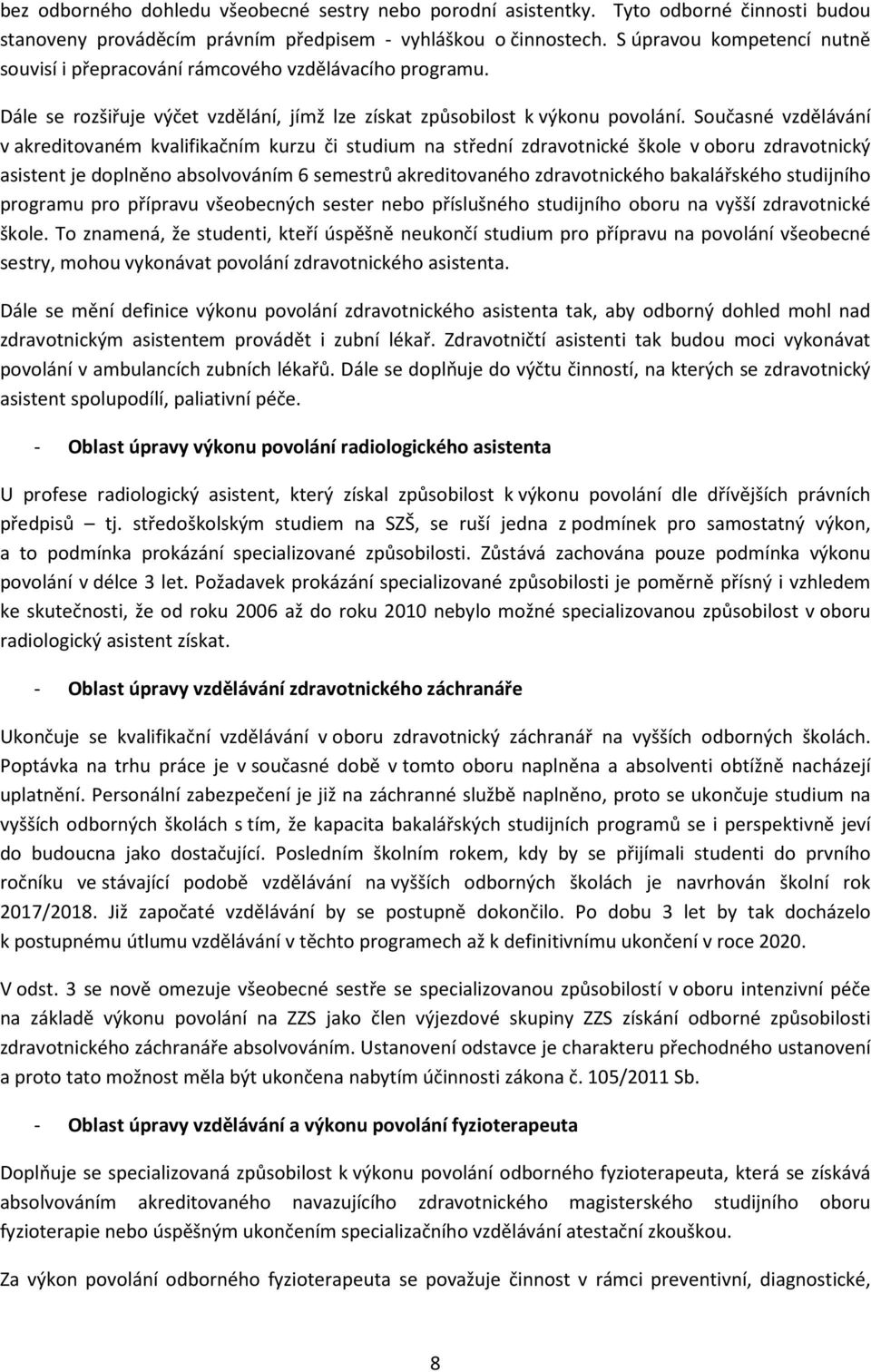 Současné vzdělávání v akreditovaném kvalifikačním kurzu či studium na střední zdravotnické škole v oboru zdravotnický asistent je doplněno absolvováním 6 semestrů akreditovaného zdravotnického