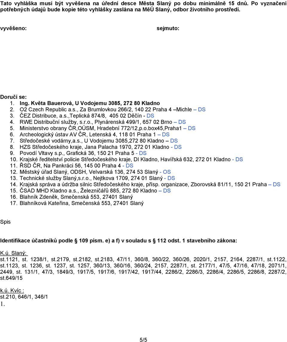 RWE Distribuční služby, s.r.o., Plynárenská 499/1, 657 02 Brno DS 5. Ministerstvo obrany ČR,OÚSM, Hradební 772/12,p.o.box45,Praha1 DS 6. Archeologický ústav AV ČR, Letenská 4, 118 01 Praha 1 DS 7.