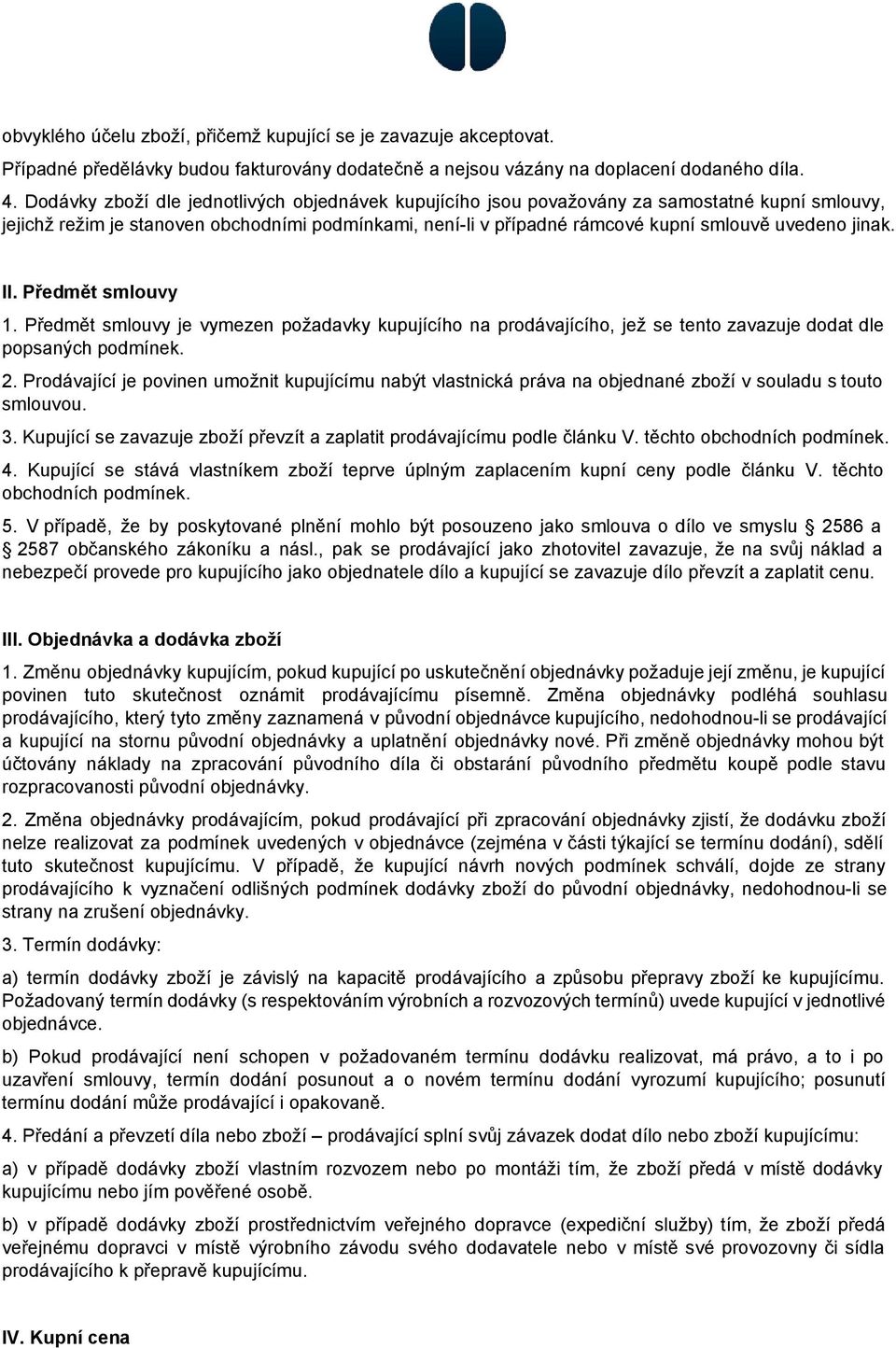 jinak. II. Předmět smlouvy 1. Předmět smlouvy je vymezen požadavky kupujícího na prodávajícího, jež se tento zavazuje dodat dle popsaných podmínek. 2.