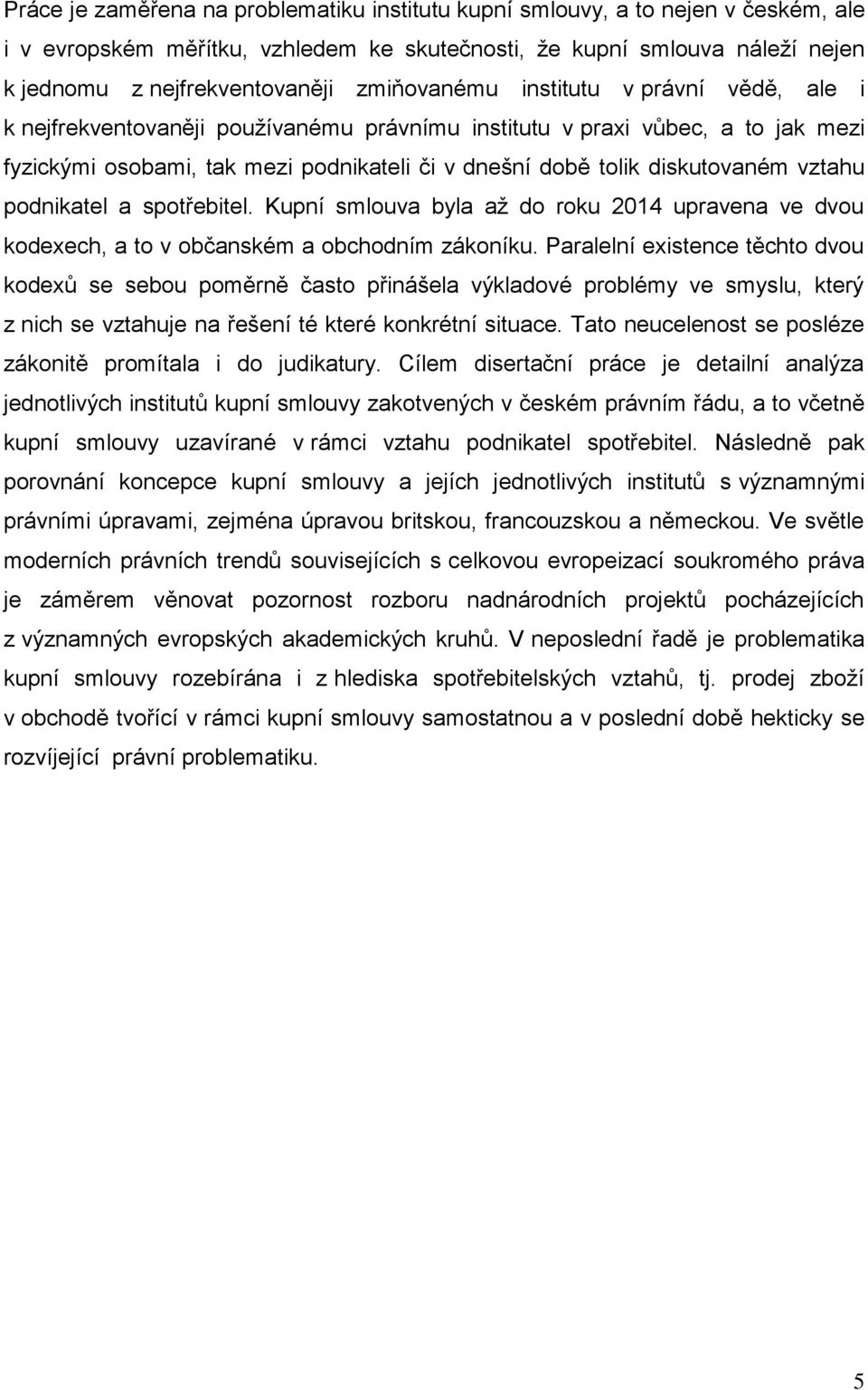 vztahu podnikatel a spotřebitel. Kupní smlouva byla až do roku 2014 upravena ve dvou kodexech, a to v občanském a obchodním zákoníku.