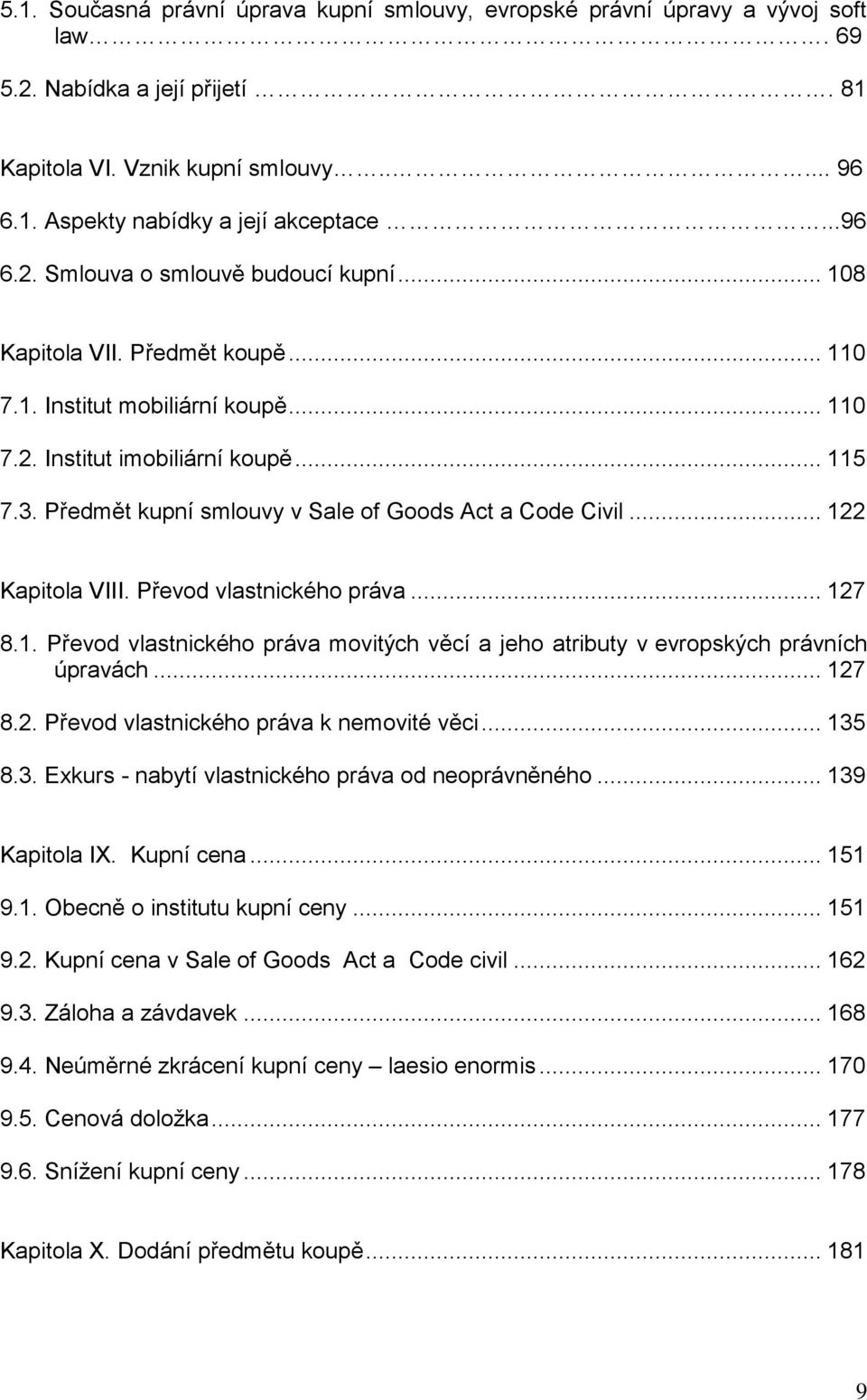Předmět kupní smlouvy v Sale of Goods Act a Code Civil... 122 Kapitola VIII. Převod vlastnického práva... 127 8.1. Převod vlastnického práva movitých věcí a jeho atributy v evropských právních úpravách.