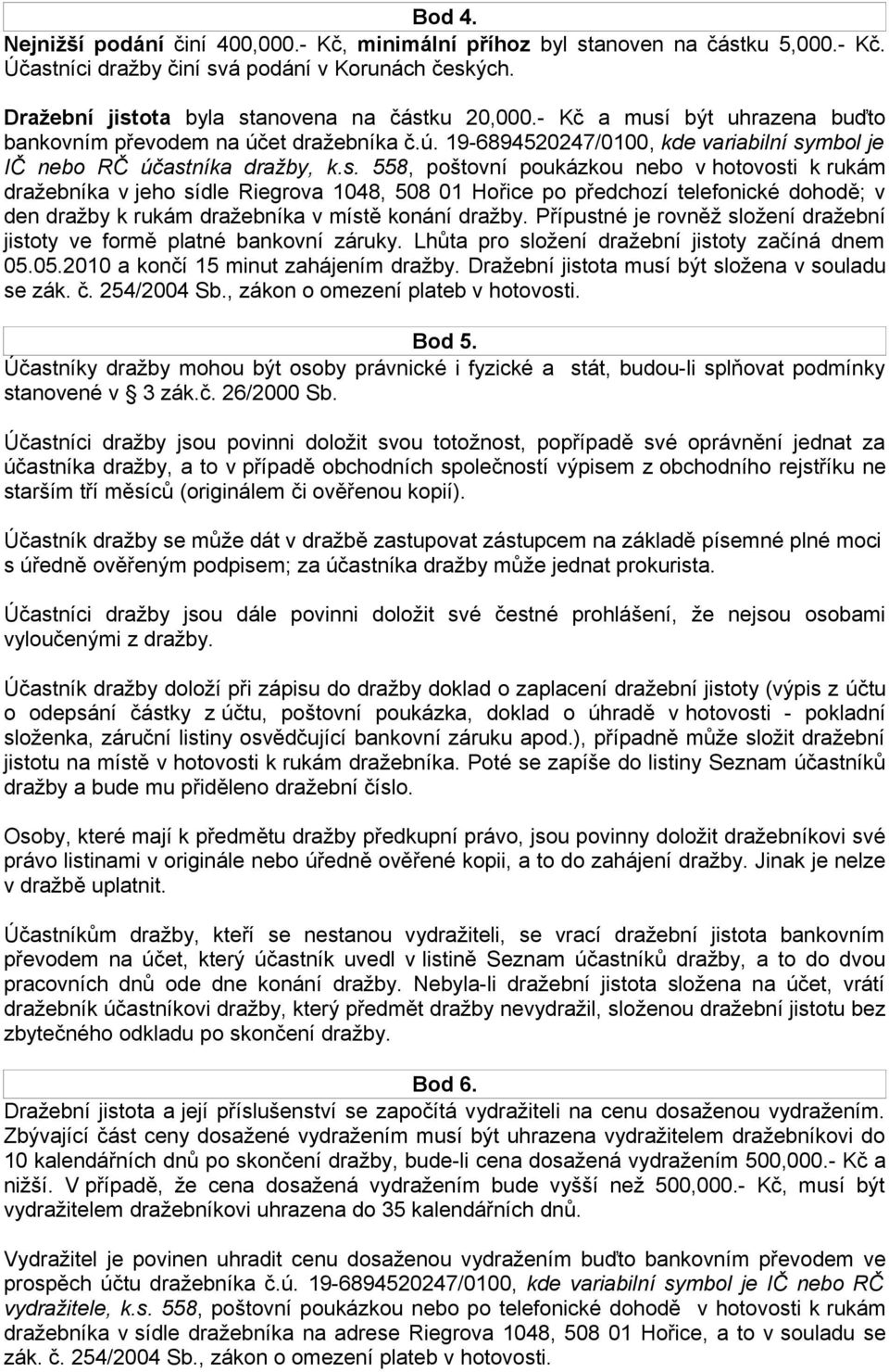 být uhrazena buďto bankovním převodem na účet dražebníka č.ú. 19-6894520247/0100, kde variabilní sy