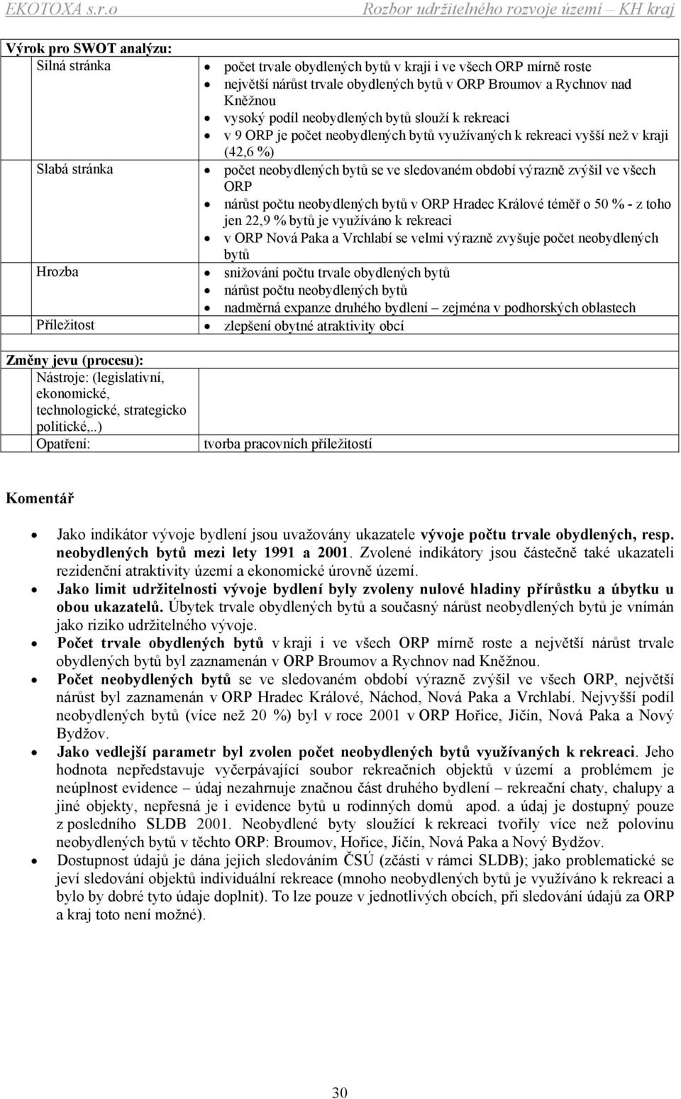 rekreaci v 9 ORP je počet neobydlených bytů využívaných k rekreaci vyšší než v kraji (42,6 %) počet neobydlených bytů se ve sledovaném období výrazně zvýšil ve všech ORP nárůst počtu neobydlených