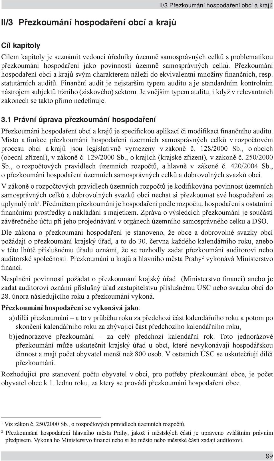 Finanční audit je nejstarším typem auditu a je standardním kontrolním nástrojem subjektů tržního (ziskového) sektoru. Je vnějším typem auditu, i když v relevantních zákonech se takto přímo nedefinuje.