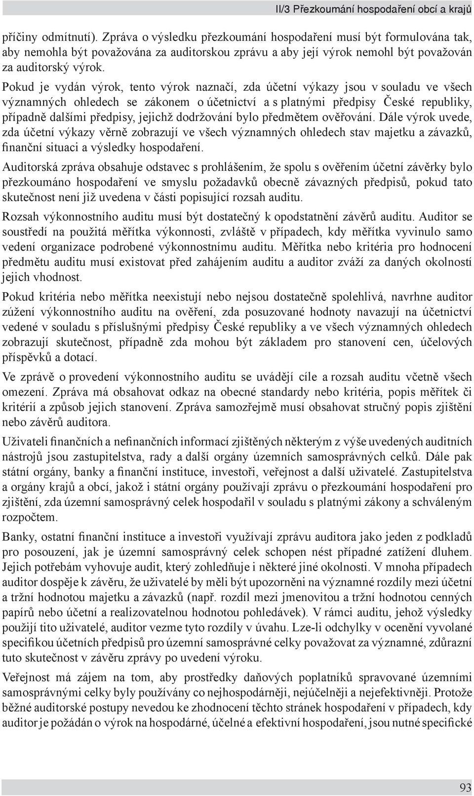 Pokud je vydán výrok, tento výrok naznačí, zda účetní výkazy jsou v souladu ve všech významných ohledech se zákonem o účetnictví a s platnými předpisy České republiky, případně dalšími předpisy,