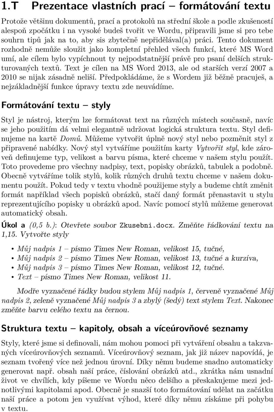 Tento dokument rozhodně nemůže sloužit jako kompletní přehled všech funkcí, které MS Word umí, ale cílem bylo vypíchnout ty nejpodstatnější právě pro psaní delších strukturovaných textů.