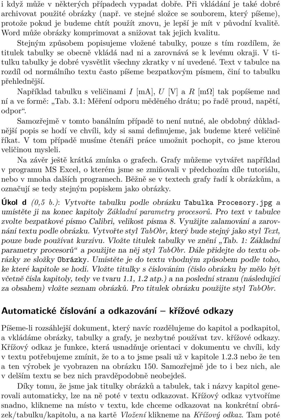 Stejným způsobem popisujeme vložené tabulky, pouze s tím rozdílem, že titulek tabulky se obecně vkládá nad ni a zarovnává se k levému okraji.