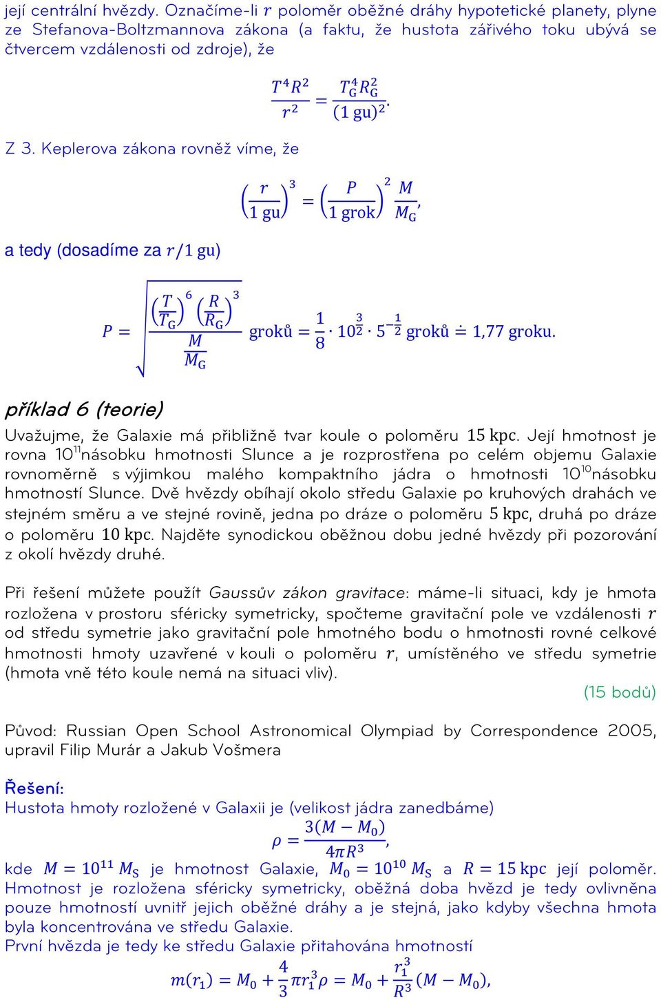 Keplerova zákona rovněž víme, že a tedy (dosadíme za r/1 gu) r 1 gu 3 4 R G 2 r 2 = T G (1 gu) 2. P M = 1 grok 2, M G T 6 R 3 T P = G R G 1 groků = M 8 103 2 5 1 2 groků = 1,77 groku.