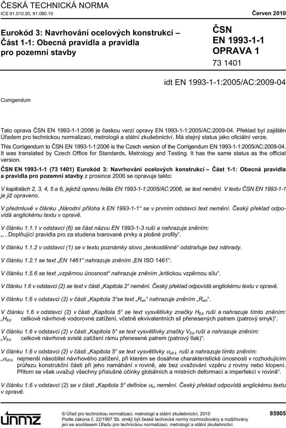 SN EN 1993-1-1:2006 je eskou verzí opravy EN 1993-1-1:2005/AC:2009-04. P eklad byl zajišt n Ú adem pro technickou normalizaci, metrologii a státní zkušebnictví. Má stejný status jako oficiální verze.