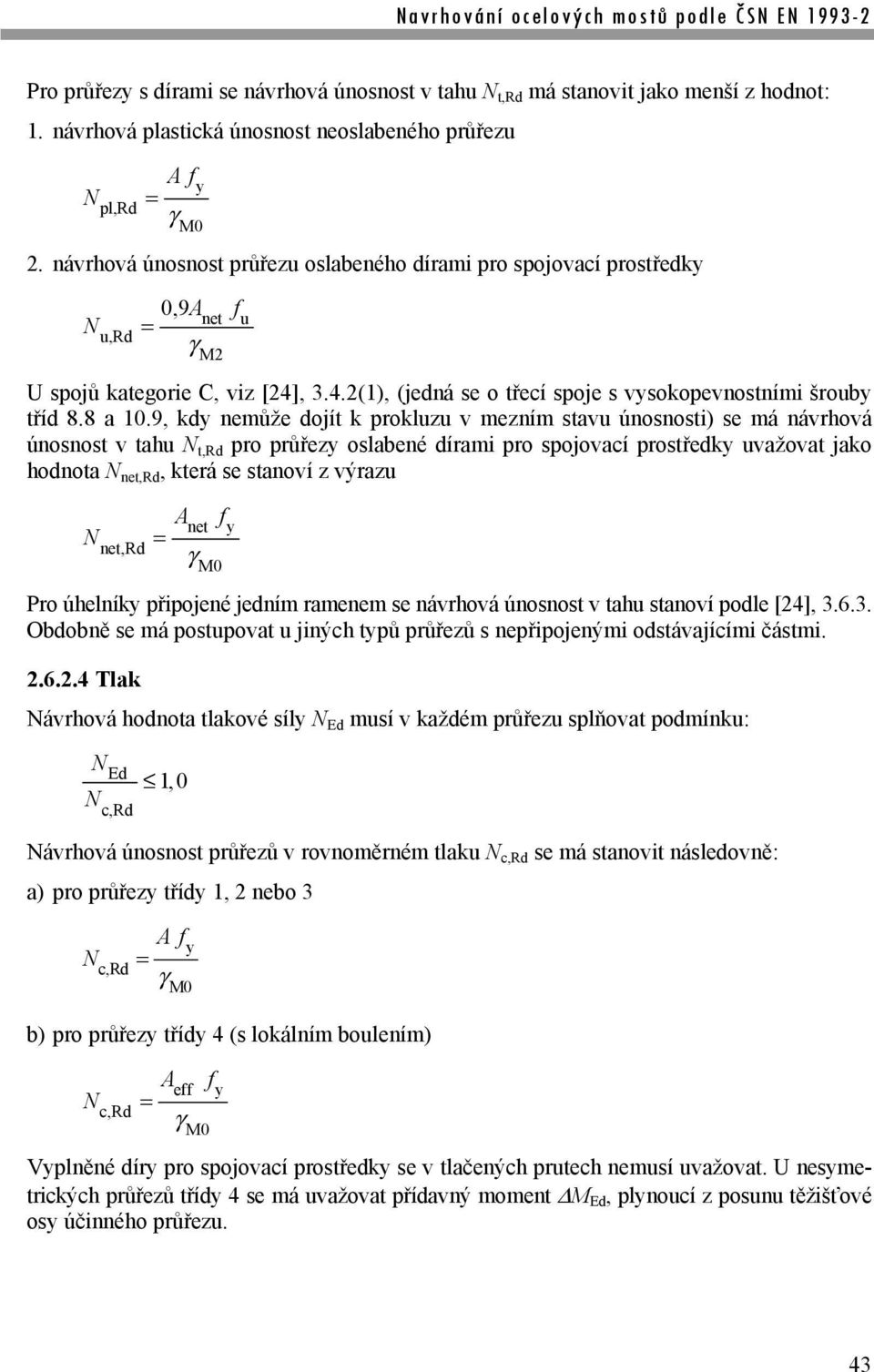 9, kdy nemůže dojít k prokluzu v mezním stavu únosnosti) se má návrhová únosnost v tahu N t,rd pro průřezy oslabené dírami pro spojovací prostředky uvažovat jako hodnota N net,rd, která se stanoví z