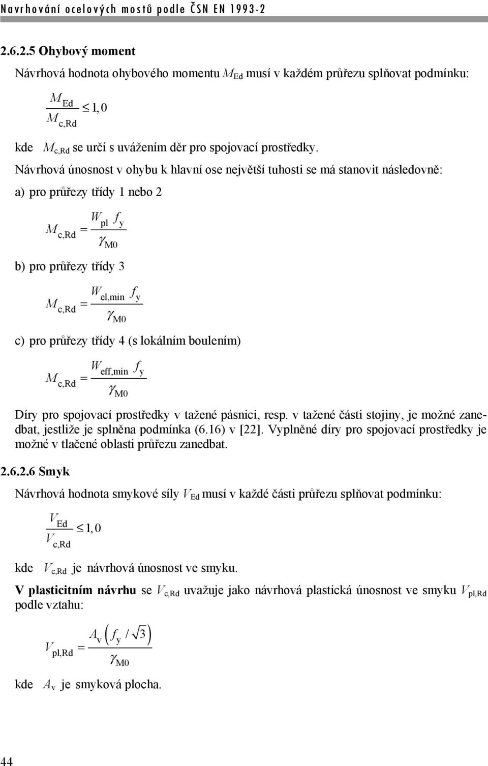 lokálním boulením) M c,rd W eff,min M0 f y f y Díry pro spojovací prostředky v tažené pásnici, resp. v tažené části stojiny, je možné zanedbat, jestliže je splněna podmínka (6.16) v [22].