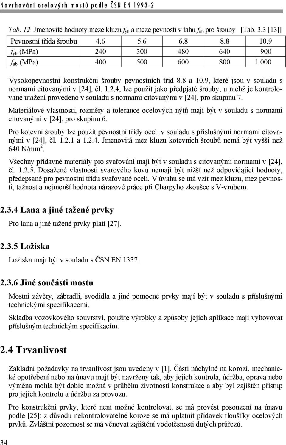 Materiálové vlastnosti, rozměry a tolerance ocelových nýtů mají být v souladu s normami citovanými v [24], pro skupinu 6.