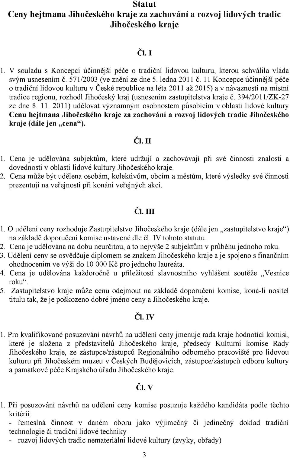 11 Koncepce účinnější péče o tradiční lidovou kulturu v České republice na léta 2011 až 2015) a v návaznosti na místní tradice regionu, rozhodl Jihočeský kraj (usnesením zastupitelstva kraje č.