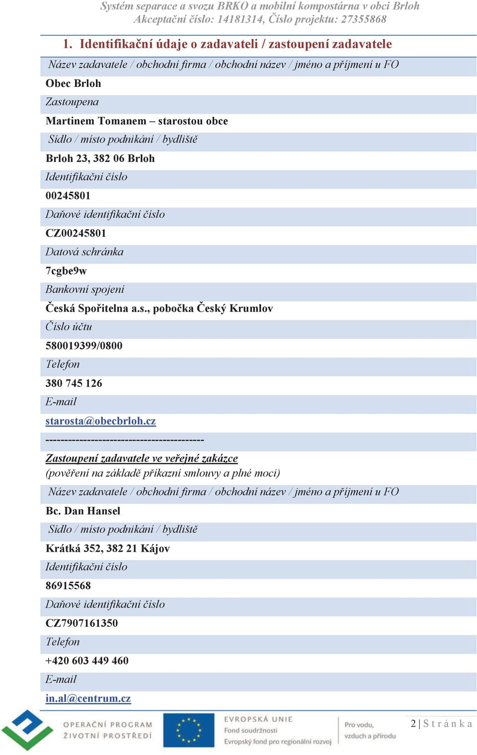 cz ------------------------------------------ Zastoupení zadavatele ve veřejné zakázce (pověření na základě příkazní smlouvy a plné moci) Název zadavatele / obchodní firma / obchodní název / jméno a