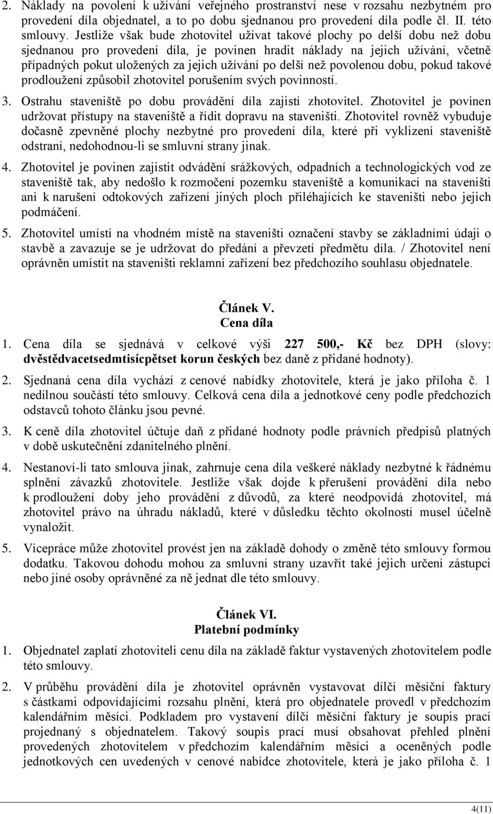 užívání po delší než povolenou dobu, pokud takové prodloužení způsobil zhotovitel porušením svých povinností. 3. Ostrahu staveniště po dobu provádění díla zajistí zhotovitel.