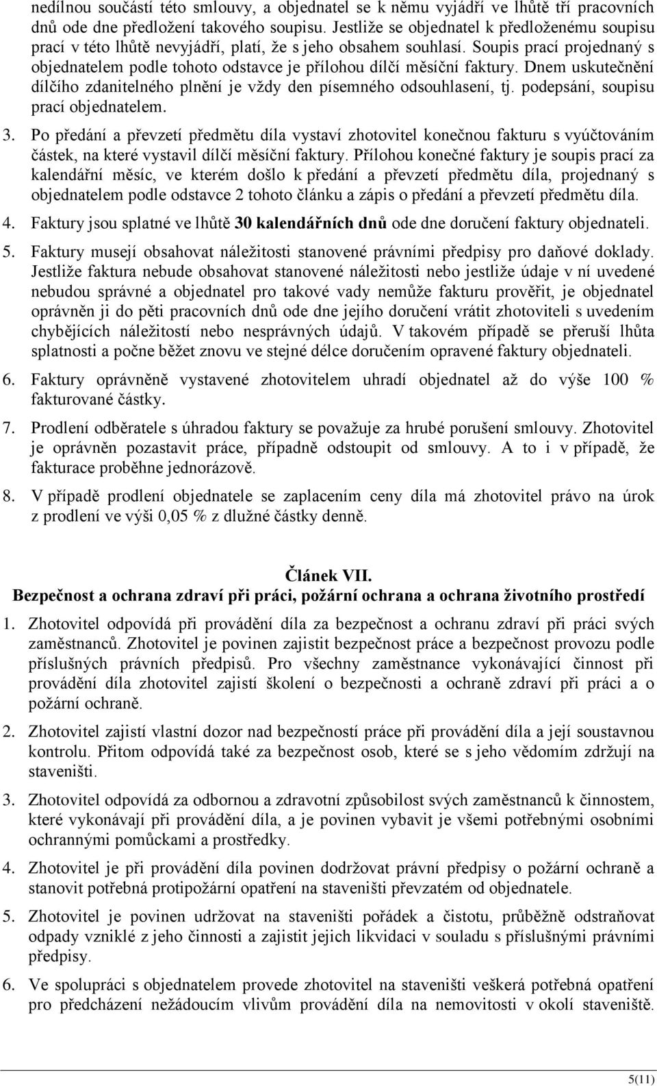 Soupis prací projednaný s objednatelem podle tohoto odstavce je přílohou dílčí měsíční faktury. Dnem uskutečnění dílčího zdanitelného plnění je vždy den písemného odsouhlasení, tj.