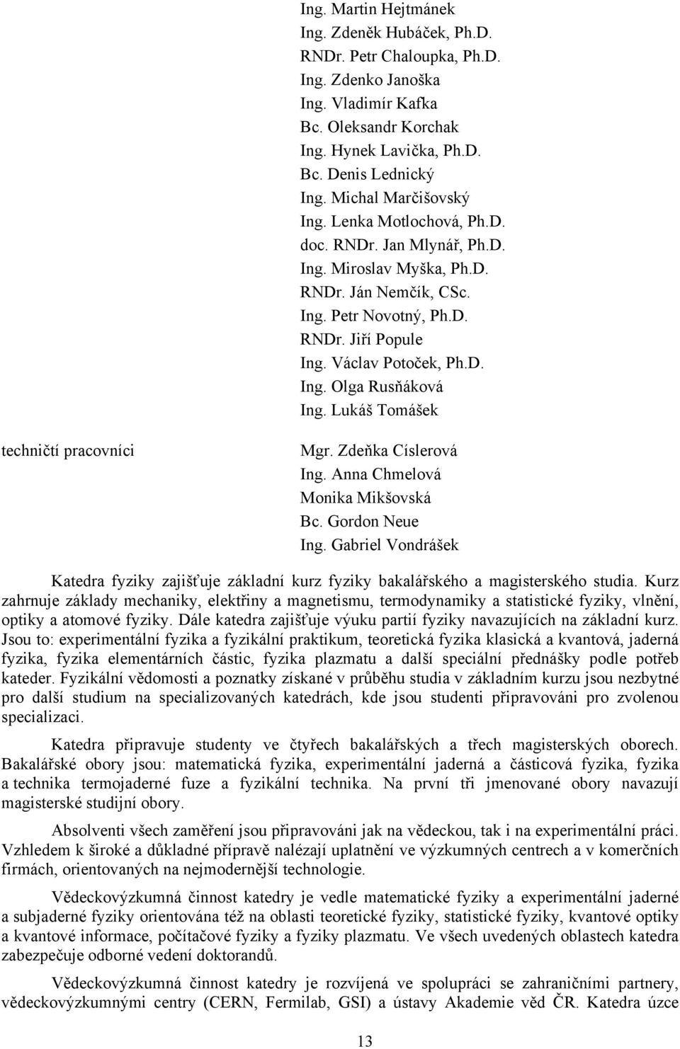 Lukáš Tomášek techničtí pracovníci Mgr. Zdeňka Císlerová Ing. Anna Chmelová Monika Mikšovská Bc. Gordon Neue Ing.