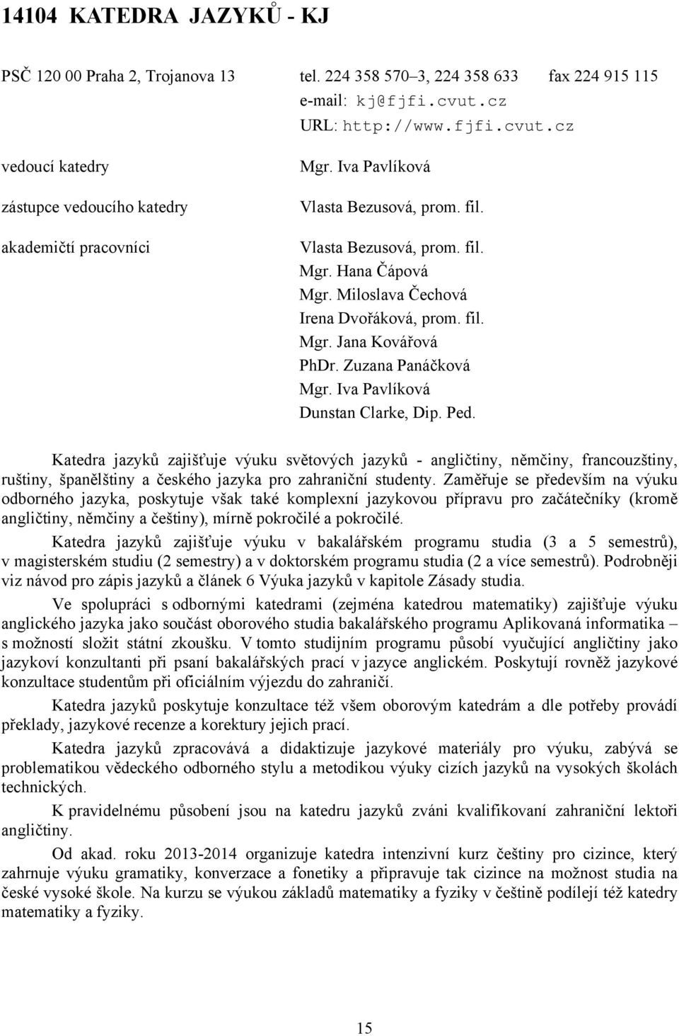 Iva Pavlíková Dunstan Clarke, Dip. Ped. Katedra jazyků zajišťuje výuku světových jazyků - angličtiny, němčiny, francouzštiny, ruštiny, španělštiny a českého jazyka pro zahraniční studenty.