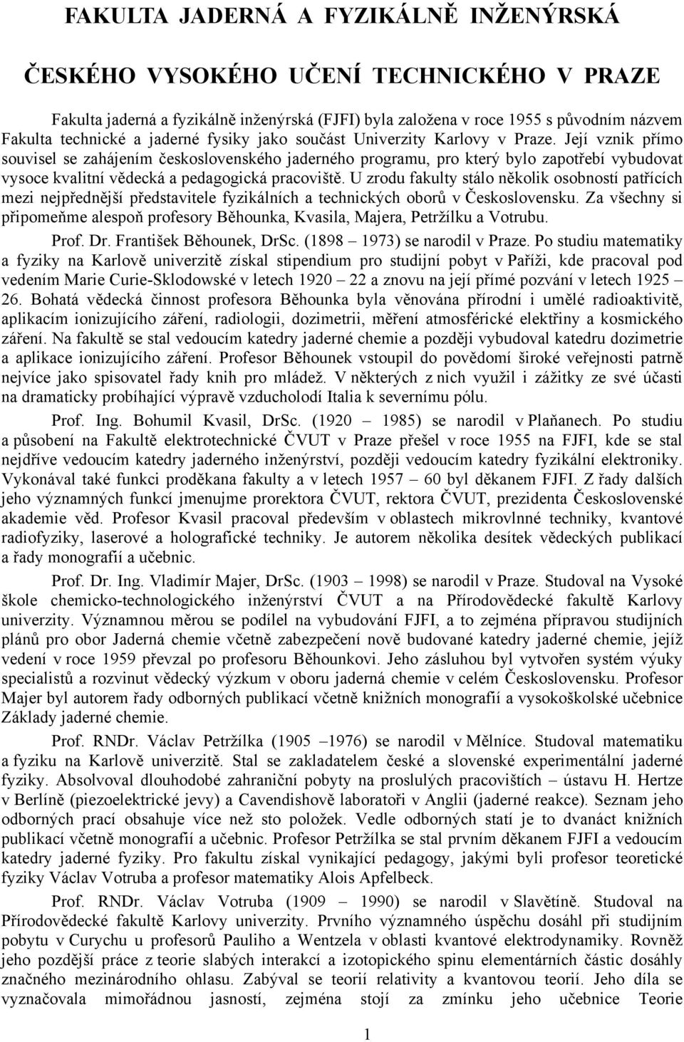 Její vznik přímo souvisel se zahájením československého jaderného programu, pro který bylo zapotřebí vybudovat vysoce kvalitní vědecká a pedagogická pracoviště.