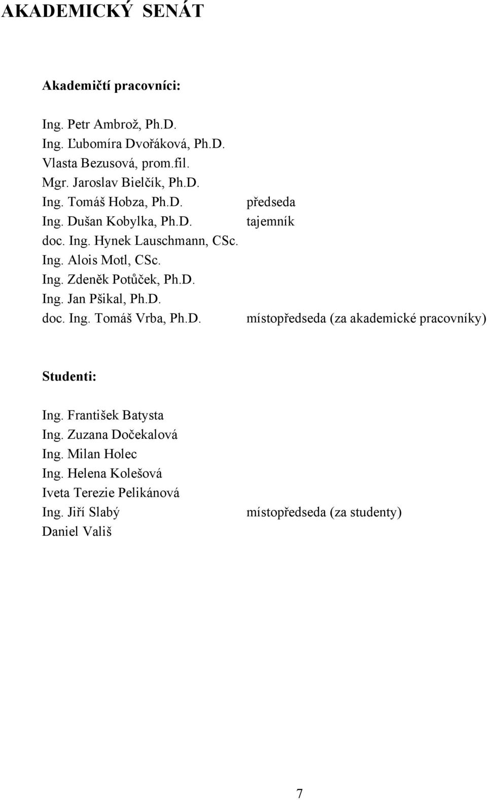 D. Ing. Jan Pšikal, Ph.D. doc. Ing. Tomáš Vrba, Ph.D. předseda tajemník místopředseda (za akademické pracovníky) Studenti: Ing.