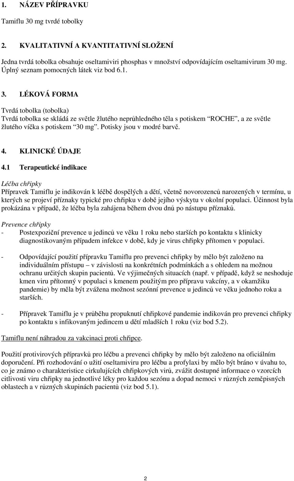 LÉKOVÁ FORMA Tvrdá tobolka (tobolka) Tvrdá tobolka se skládá ze světle žlutého neprůhledného těla s potiskem ROCHE, a ze světle žlutého víčka s potiskem 30 mg. Potisky jsou v modré barvě. 4.