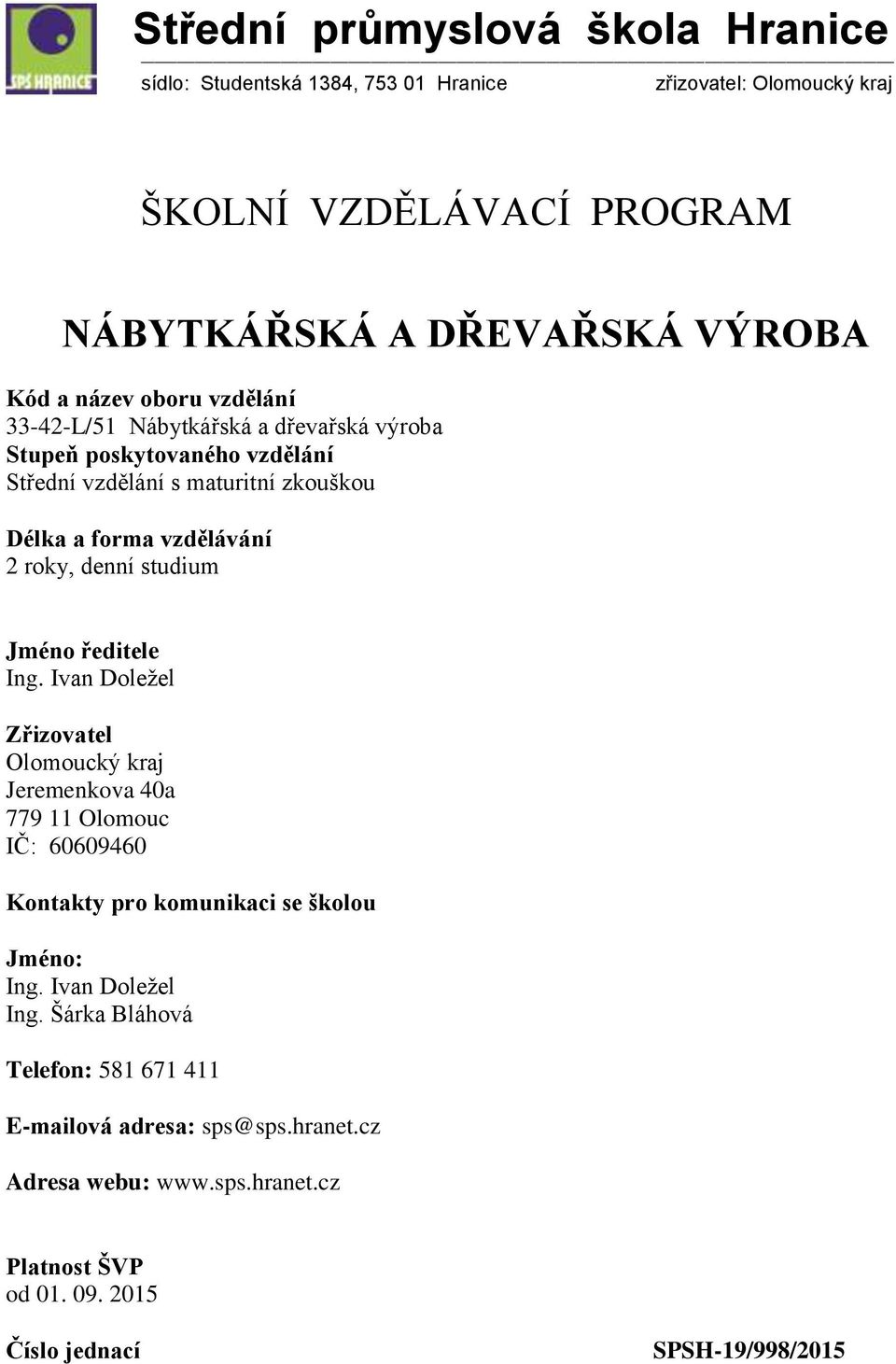 Ivan Doležel Zřizovatel Olomoucký kraj Jeremenkova 40a 779 11 Olomouc IČ: 60609460 Kontakty pro komunikaci se školou Jméno: Ing.