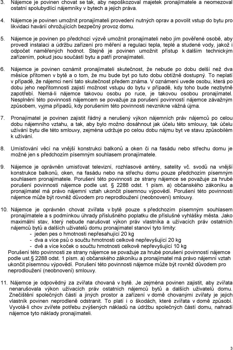 Nájemce je povinen po předchozí výzvě umožnit pronajímateli nebo jím pověřené osobě, aby provedl instalaci a údržbu zařízení pro měření a regulaci tepla, teplé a studené vody, jakož i odpočet