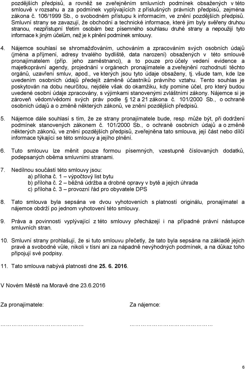 Smluvní strany se zavazují, že obchodní a technické informace, které jim byly svěřeny druhou stranou, nezpřístupní třetím osobám bez písemného souhlasu druhé strany a nepoužijí tyto informace k jiným