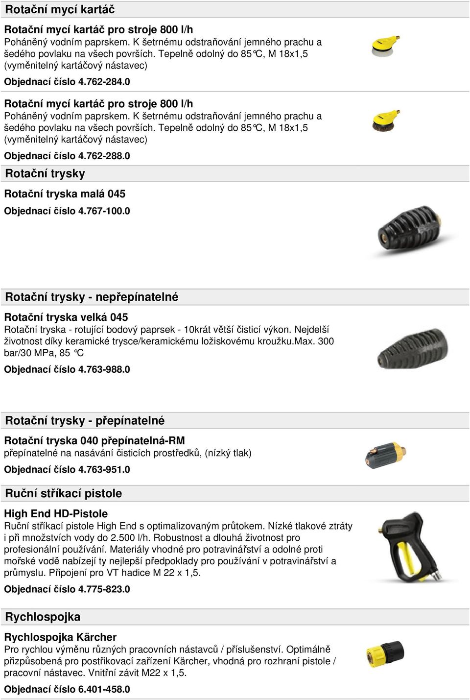K šetrnému odstraňování jemného prachu a šedého povlaku na všech površích. Tepelně odolný do 85 C, M 18x1,5 (vyměnitelný kartáčový nástavec) Objednací číslo 4.762-288.