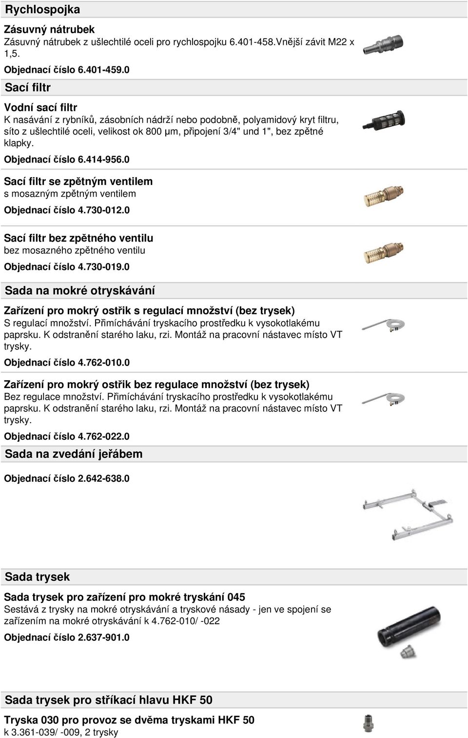 Objednací číslo 6.414-956.0 Sací filtr se zpětným ventilem s mosazným zpětným ventilem Objednací číslo 4.730-012.0 Sací filtr bez zpětného ventilu bez mosazného zpětného ventilu Objednací číslo 4.