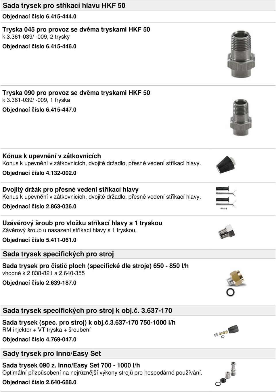 0 Kónus k upevnění v zátkovnicích Konus k upevnění v zátkovnicích, dvojité držadlo, přesné vedení stříkací hlavy. Objednací číslo 4.132-002.