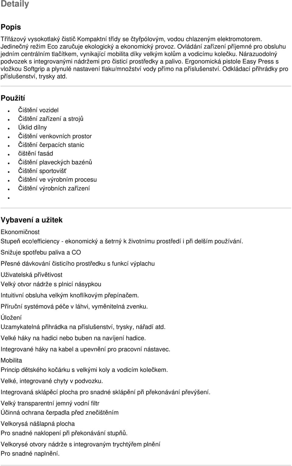 Nárazuodolný podvozek s integrovanými nádržemi pro čisticí prostředky a palivo. Ergonomická pistole Easy Press s vložkou Softgrip a plynulé nastavení tlaku/množství vody přímo na příslušenství.