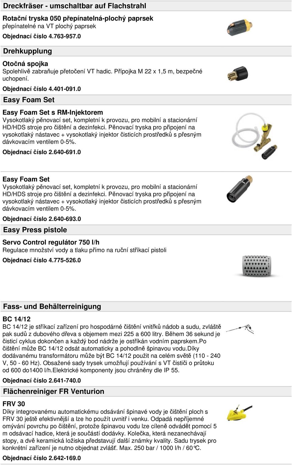 0 Easy Foam Set Easy Foam Set s RM-Injektorem Vysokotlaký pěnovací set, kompletní k provozu, pro mobilní a stacionární HD/HDS stroje pro čištění a dezinfekci.