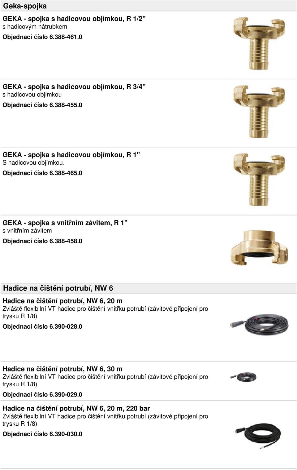 0 Hadice na čištění potrubí, NW 6 Hadice na čištění potrubí, NW 6, 20 m Zvláště flexibilní VT hadice pro čištění vnitřku potrubí (závitové připojení pro trysku R 1/8) Objednací číslo 6.390-028.