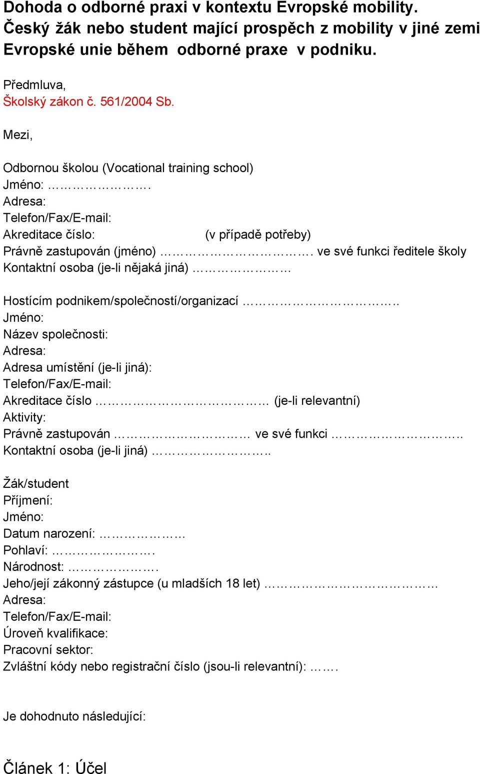 ve své funkci ředitele školy Kontaktní osoba (je-li nějaká jiná) Hostícím podnikem/společností/organizací.