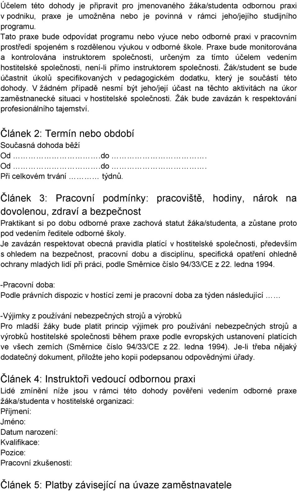 Praxe bude monitorována a kontrolována instruktorem společnosti, určeným za tímto účelem vedením hostitelské společnosti, není-li přímo instruktorem společnosti.