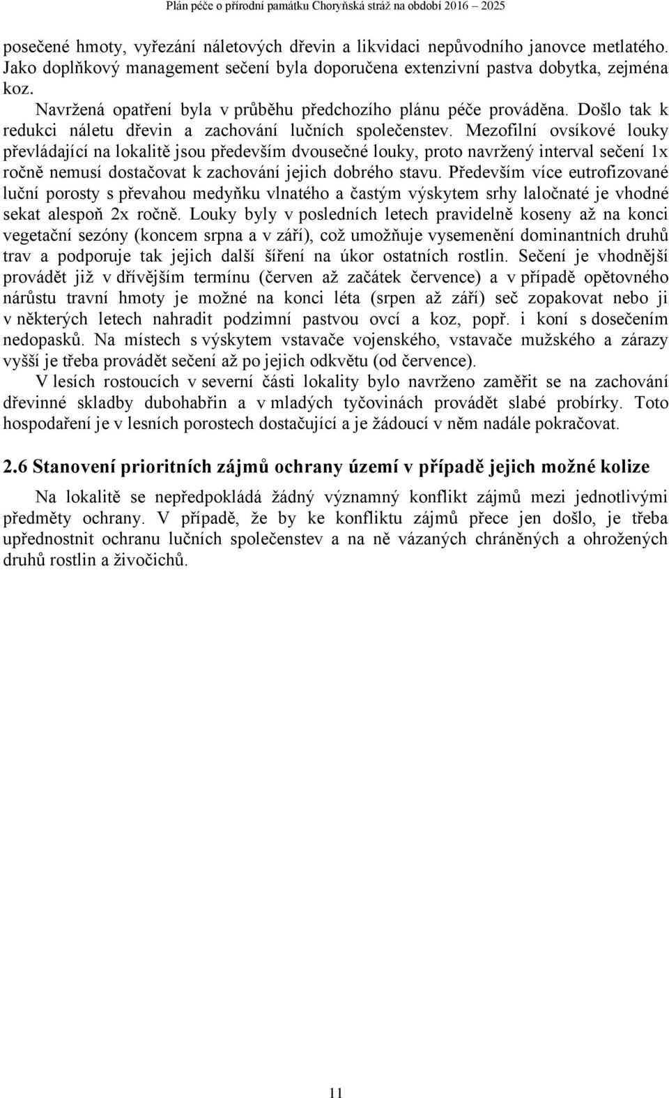 Mezofilní ovsíkové louky převládající na lokalitě jsou především dvousečné louky, proto navržený interval sečení 1x ročně nemusí dostačovat k zachování jejich dobrého stavu.