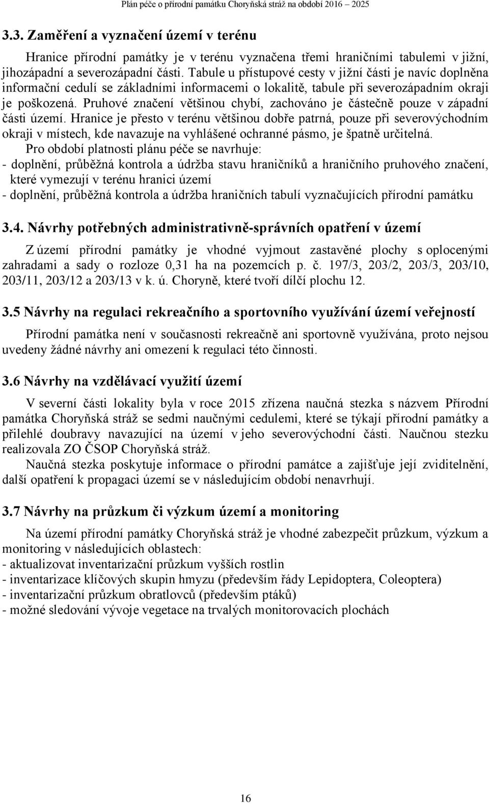 Pruhové značení většinou chybí, zachováno je částečně pouze v západní části území.