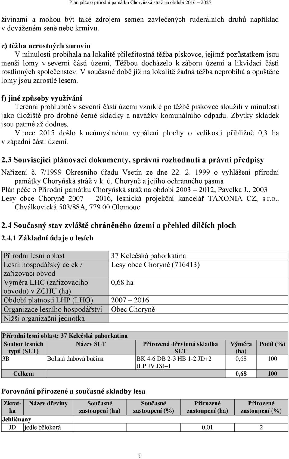 Těžbou docházelo k záboru území a likvidaci části rostlinných společenstev. V současné době již na lokalitě žádná těžba neprobíhá a opuštěné lomy jsou zarostlé lesem.