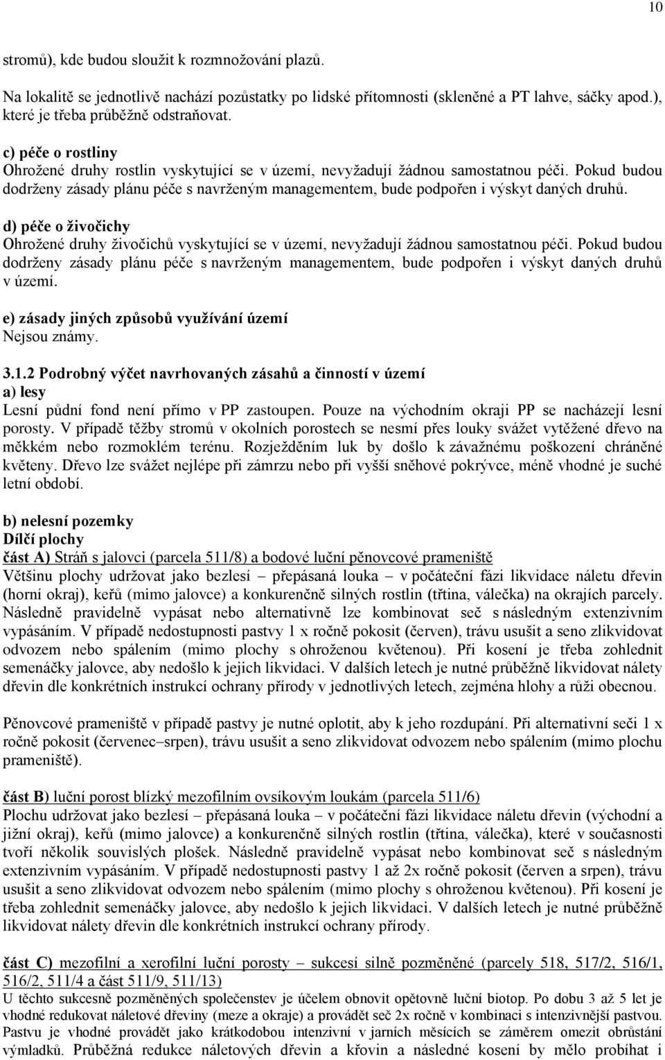 Pokud budou dodrženy zásady plánu péče s navrženým managementem, bude podpořen i výskyt daných druhů.