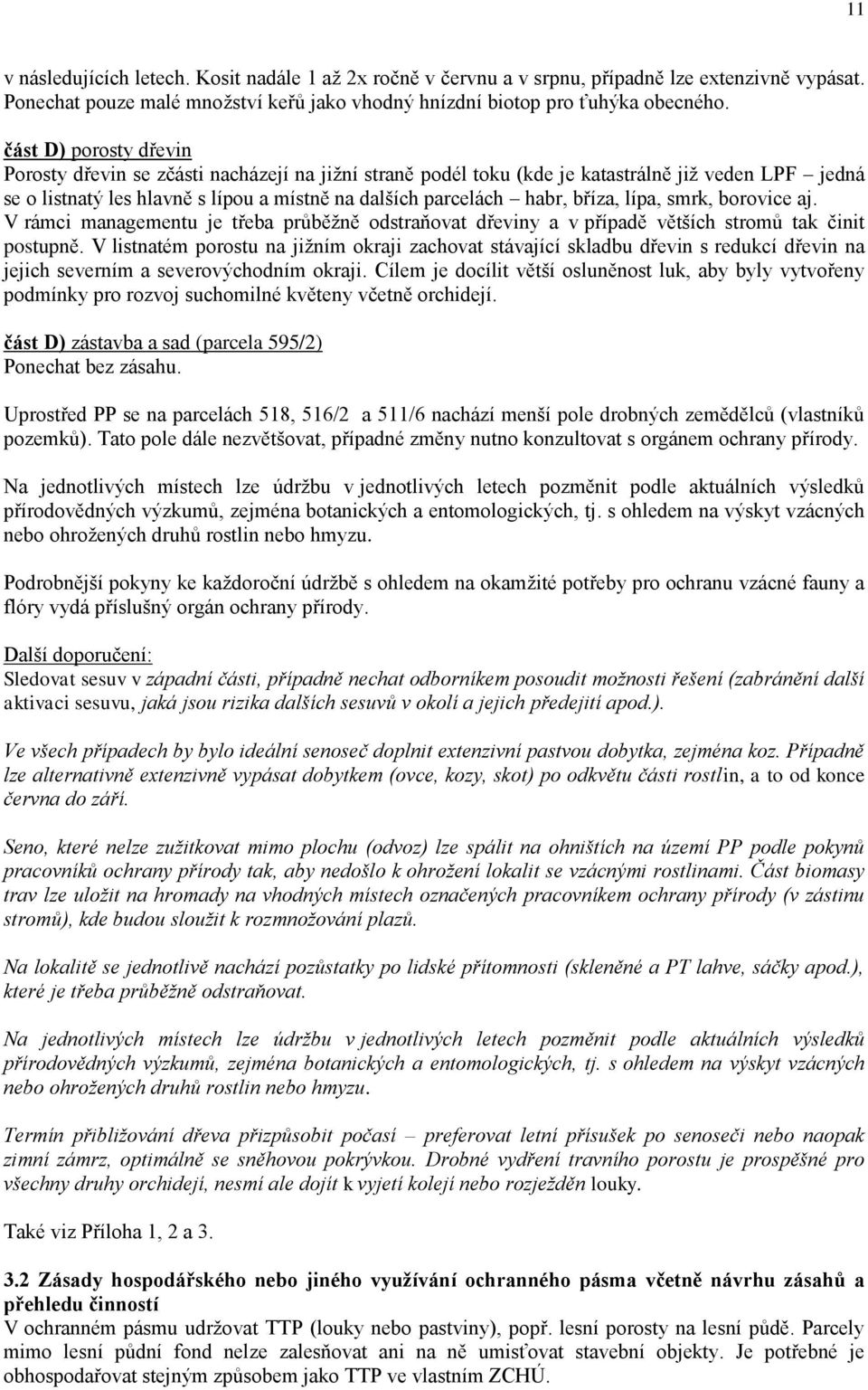 bříza, lípa, smrk, borovice aj. V rámci managementu je třeba průběžně odstraňovat dřeviny a v případě větších stromů tak činit postupně.