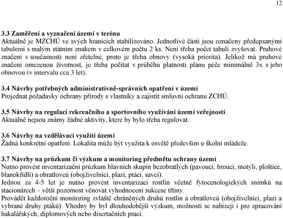 Jelikož má pruhové značení omezenou životnost, je třeba počítat v průběhu platnosti plánu péče minimálně 3x