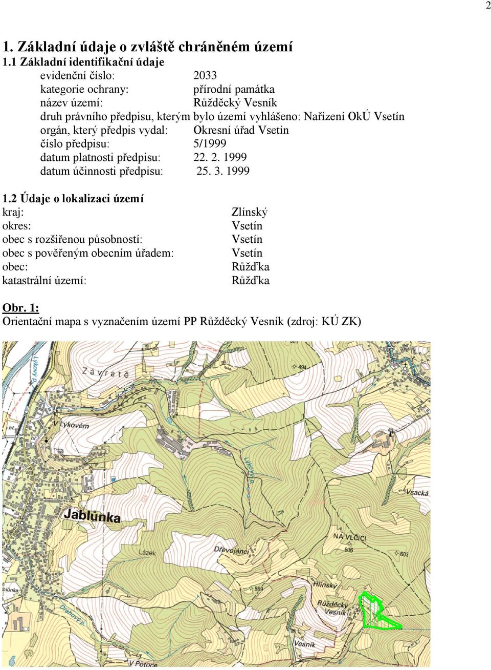 území vyhlášeno: Nařízení OkÚ Vsetín orgán, který předpis vydal: Okresní úřad Vsetín číslo předpisu: 5/1999 datum platnosti předpisu: 22