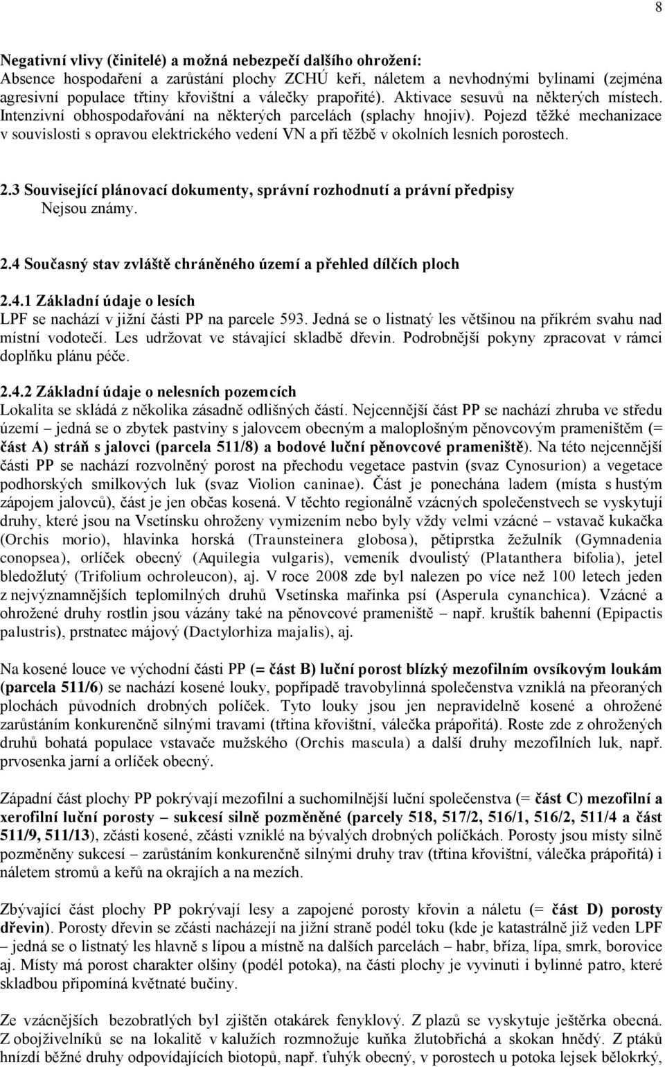 Pojezd těžké mechanizace v souvislosti s opravou elektrického vedení VN a při těžbě v okolních lesních porostech. 2.
