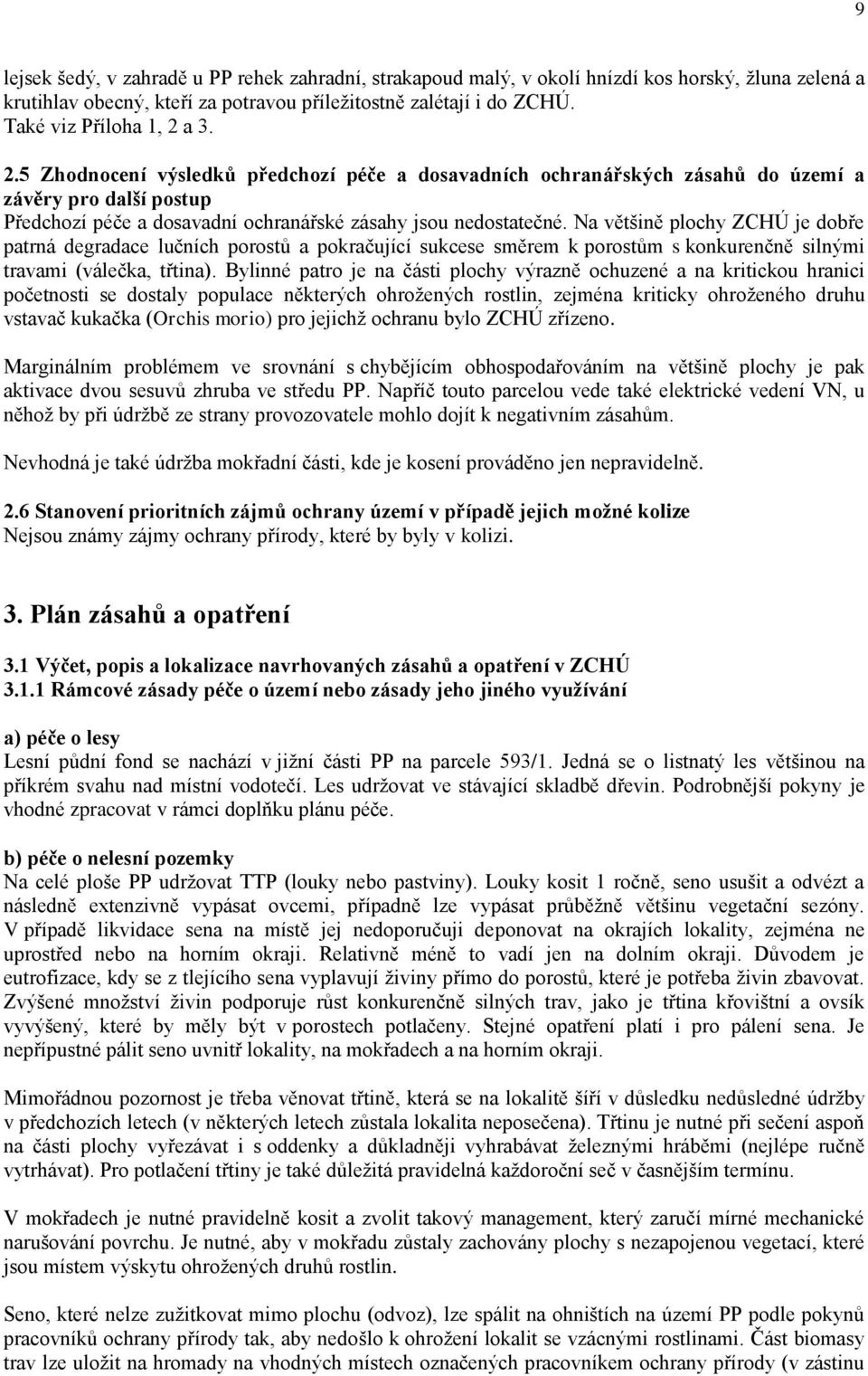 Na většině plochy ZCHÚ je dobře patrná degradace lučních porostů a pokračující sukcese směrem k porostům s konkurenčně silnými travami (válečka, třtina).