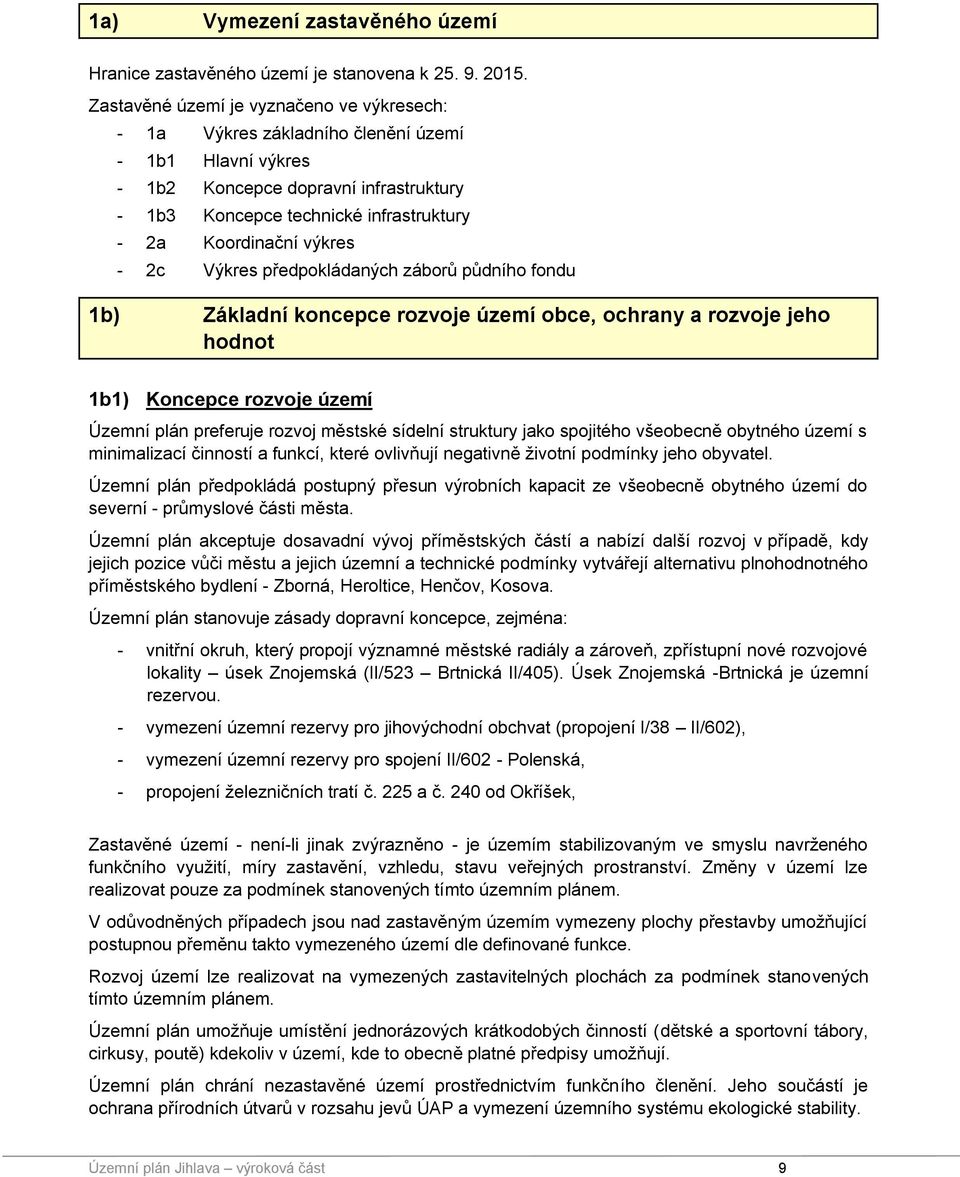 výkres - 2c Výkres předpokládaných záborů půdního fondu 1b) Základní koncepce rozvoje území obce, ochrany a rozvoje jeho hodnot 1b1) Koncepce rozvoje území Územní plán preferuje rozvoj městské