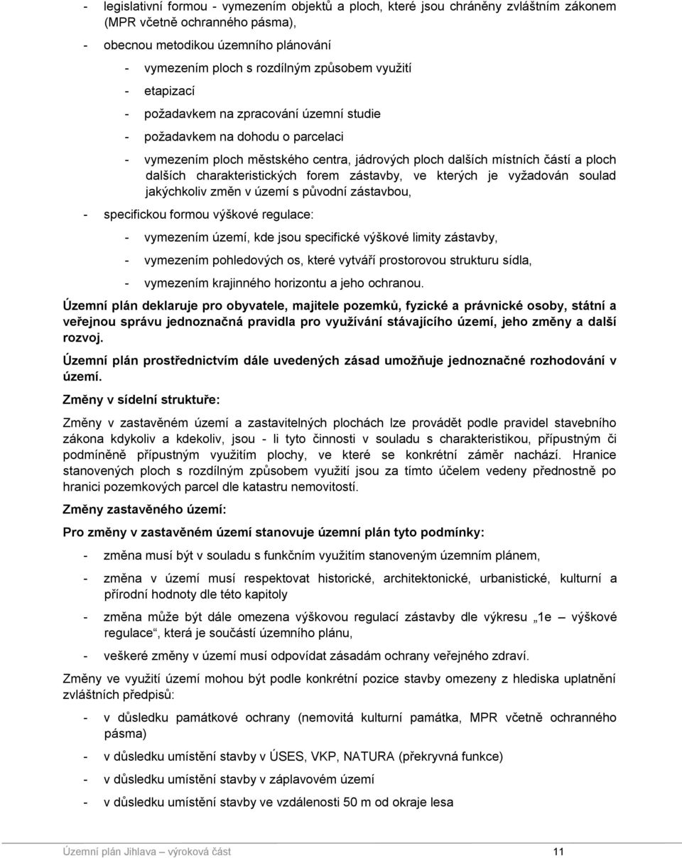 charakteristických forem zástavby, ve kterých je vyžadován soulad jakýchkoliv změn v území s původní zástavbou, - specifickou formou výškové regulace: - vymezením území, kde jsou specifické výškové