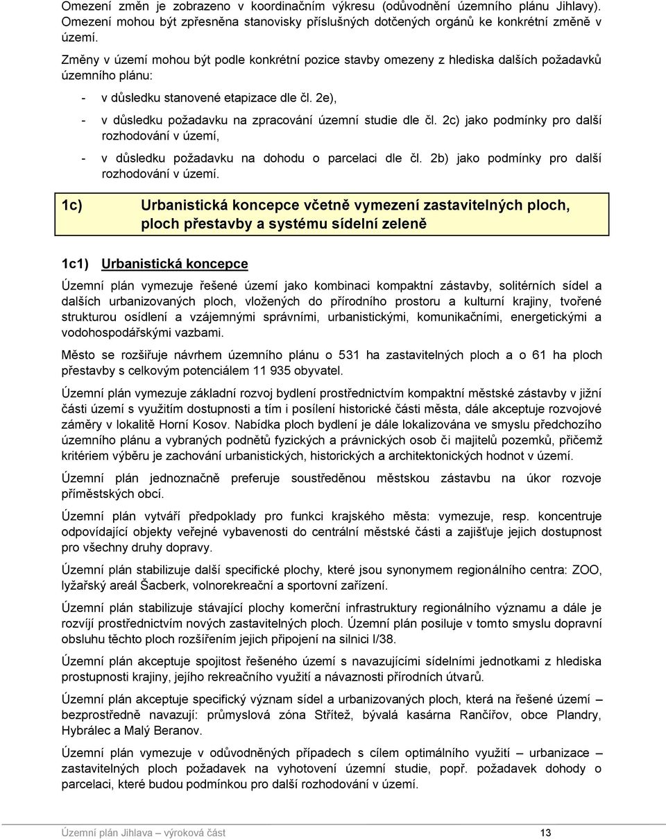 2e), - v důsledku požadavku na zpracování územní studie dle čl. 2c) jako podmínky pro další rozhodování v území, - v důsledku požadavku na dohodu o parcelaci dle čl.